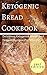 Ketogenic Bread Cookbook: Delicious Ketogenic Bread And Dessert Recipes For Weight Loss (Low Carb Recipes Book 1)