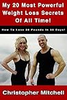 My 20 Most Powerful Weight Loss Secrets Of All Time!: How To Lose 30 Pounds In 30 Days!