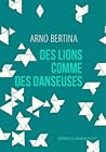 Des lions comme des danseuses by Arno Bertina