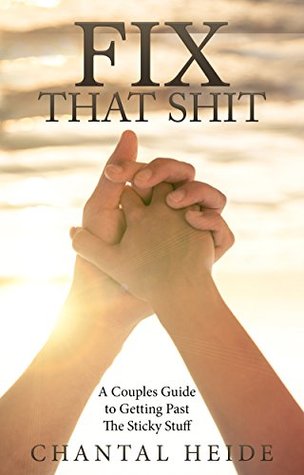 Fix That Shit: A Couples Guide To Getting Past The Sticky Stuff (Kindle Edition)