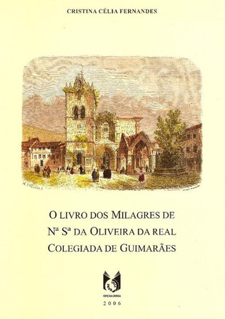 O Livro dos Milagres de Nossa Senhora da Oliveira da Real Colegiada de Guimarães (Unknown Binding)