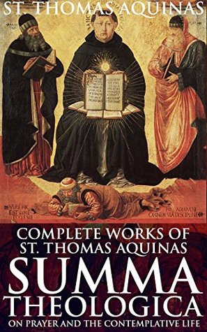 COMPLETE WORKS OF ST. THOMAS AQUINAS: SUMMA THEOLOGICA, ON PRAYER AND THE CONTEMPLATIVE LIFE (Philosophy of Catholic Church Theology, praying to Saints) - Annotated CHRISTIANITY BELIEFS AND PRACTICES