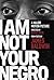 I Am Not Your Negro by James Baldwin
