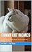 Funny Cat Memes: A collection of funny cat memes to make you laugh. (funny cat memes,cute cat memes,cat memes funny,best cat memes,hilarious cat memes,grumpy cat memes Book 1)