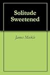 Solitude Sweetened Solitude Sweetened