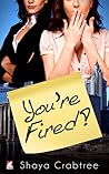 You’re Fired by Shaya Crabtree