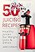 50 Juicing Recipes: Healthy...
