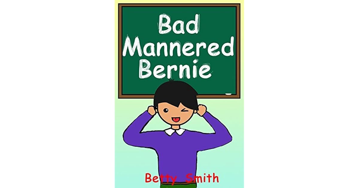 Bad Mannered Bernie Teaches A Life Lesson About Good Manners By Betty
