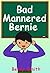 Bad Mannered Bernie by Betty   Smith
