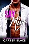 Say You'll Be Mine by Carter Blake Say You'll Be Mine by Carter Blake