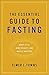 The Essential Guide to Fasting: What It Is, How to Do It, and Why It Matters