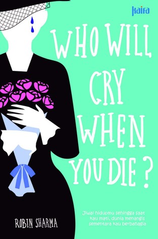 Who Will Cry When You Die? Jiwai Hidupmu Sehingga Saat Kau Mati, Dunia Menangis Sementara Kau Bahagia