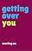 Getting Over You – Words of Wisdom: Moving On (Quotes, poems and advice for a broken heart)
