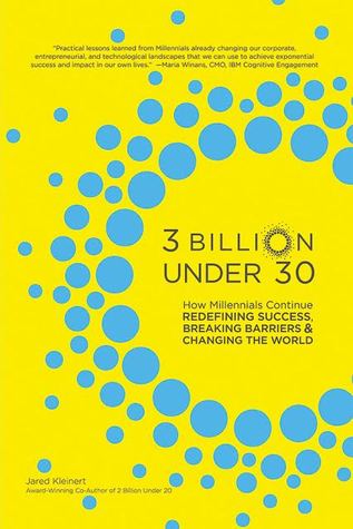 3 billion Under 30 : How Millenials Continue Redefining Success, Breaking Barriers & Changing The World