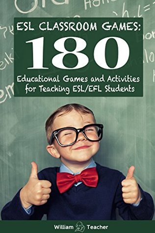 ESL Classroom Games: 180 Educational Games and Activities for Teaching ESL/EFL Students (Kindle Edition)