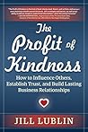The Profit of Kindness: How to Influence Others, Establish Trust, and Build Lasting Business Relationships