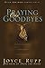 Praying Our Goodbyes by Joyce Rupp