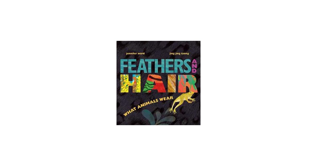 Feathers and Hair, What Animals Wear by Jennifer Ward