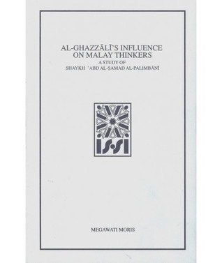 Al-Ghazzali's Influence on Malay Thinkers: A Study of Shaykh ʿAbd al-Samad al-Palimbani