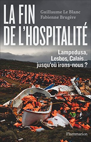 La fin de l'hospitalité. Lampedusa, Lesbos, Calais. jusqu'où irons-nous ? (ESSAIS) (French Edition)