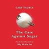 The Case Against Sugar by Gary Taubes