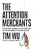 The Attention Merchants: How Our Time and Attention Are Gathered and Sold