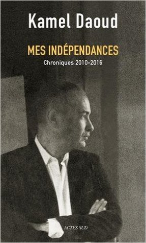 Mes Indépendances: Chroniques 2010-2016