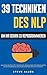 NLP - 39 Techniken, methoden und strategien des NLP um ihr leben und das der anderen zu ändern: 39 Techniken für anfänger und fortgeschrittene der Neurolinguistischen Programmierung (German Edition)