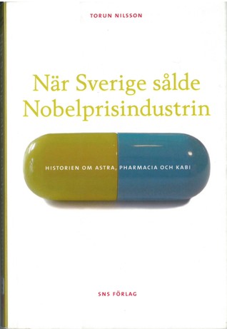 När Sverige sålde Nobelprisindustrin: historien om Astra, Pharmacia och Kabi (Paperback)