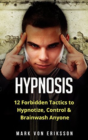 Hypnosis: 12 Forbidden Tactics to Hypnotize, Control & Brainwash Anyone (Manipulation Series Book 2)