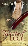 Twisted Luck by Mia Downing Twisted Luck by Mia Downing