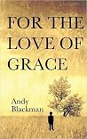 For the Love of Grace by Andy Blackman For the Love of Grace by Andy Blackman