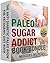 The Paleo Sugar Addict Book Bundle: Diabetes, Diabetes Diet, Diabetes Cure, Diabetic Recipes : Lose the Sugar Habit Forever : Anti Inflammatory. Cookbook :Best Ketogenic Recipes 1
