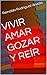 VIVIR AMAR GOZAR Y REÍR: El goce es sutil y frágil (Spanish Edition)