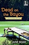 Dead on the Bayou by June Shaw Dead on the Bayou by June Shaw