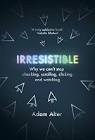 Irresistible: The Rise of Addictive Technology and the Business of Keeping us Hooked