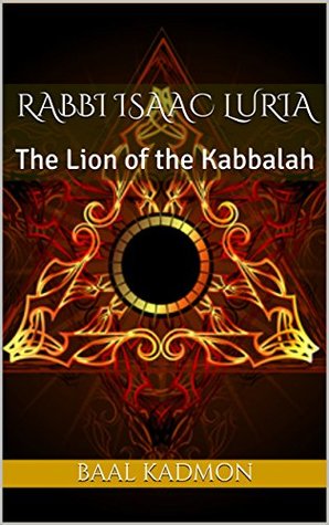 Rabbi Isaac Luria: The Lion of the Kabbalah (Jewish Mystics Book 1)