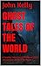 Ghost Tales of the World: A Spooky Collection of Historical Ghost Stories from all Over the World