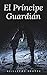 El Príncipe Guardián (Spanish Edition)