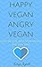 Happy Vegan, Angry Vegan: How to deal with non vegans and stay sane