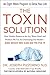 The Toxin Solution: How Hidden Poisons in the Air, Water, Food, and Products We Use Are Destroying Our Health—AND WHAT WE CAN DO TO FIX IT
