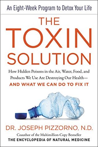 The Toxin Solution: How Hidden Poisons in the Air, Water, Food, and Products We Use Are Destroying Our Health—AND WHAT WE CAN DO TO FIX IT (Kindle Edition)