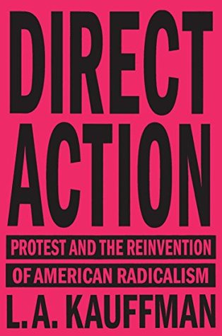 Direct Action: Protest and the Reinvention of American Radicalism (Kindle Edition)