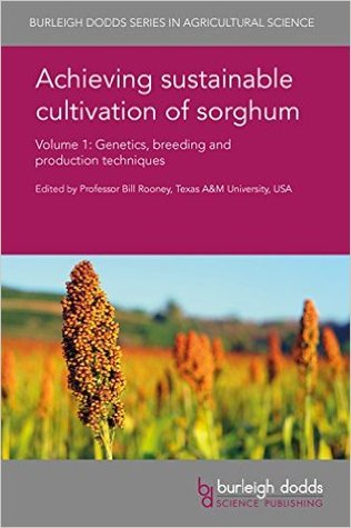 Achieving Sustainable Cultivation of Sorghum, Volume 1: Genetics, Breeding and Production Techniques (Burleigh Dodds Series in Agricultural Science, 31)