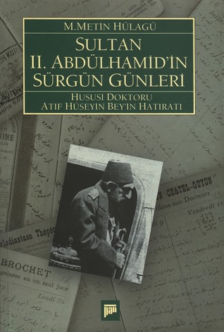 Sultan II. Abdülhamid'in Sürgün Günleri: Hususi Doktoru Atıf Hüseyin Bey'in Hatıratı