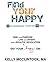 Find Your HAPPY: 30 Life Changing Keys, In Less Than 100 Pages. Find Your PURPOSE, Live With INTENT, Have A SOULFUL REVOLUTION, & Get Your HAPPY On!