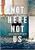 Not here, Not us by Bronwen Griffiths
