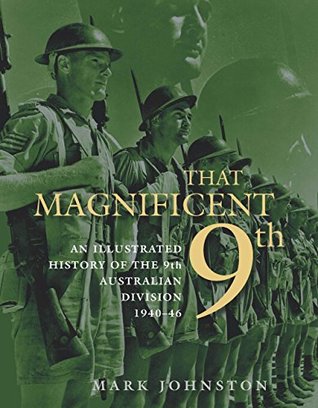 That Magnificent 9th: An illustrated history of the 9th Australian Division 1940-46 (Kindle Edition)