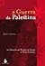 A guerra da Palestina: da criação do Estado de Israel à Nova Intifada