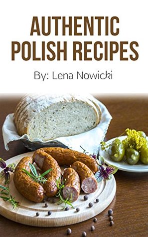 Polish Recipes: 50 of The Best Polish Recipes from a Real Polish Grandma: Authentic Polish Food All In a Comprehensive Polish Cookbook (Polish Cookbook, Polish Recipes, Pierogi Recipes)